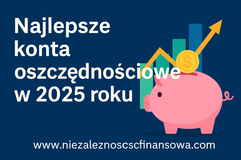Najlepsze konta oszczędnościowe w 2025 roku